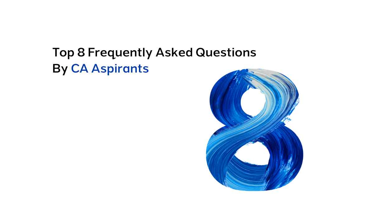 Top 8 Frequently Asked Questions By CA Aspirants